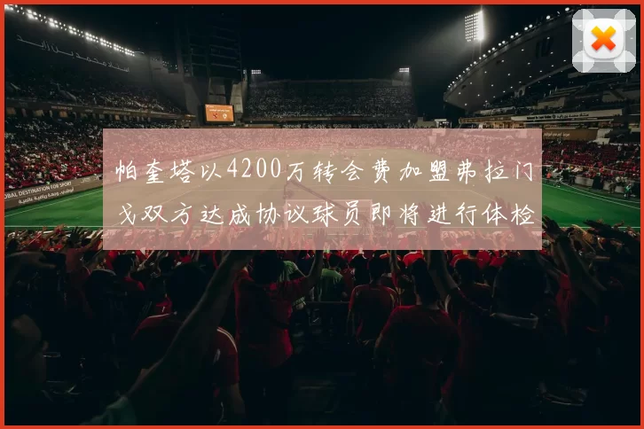 帕奎塔以4200万转会费加盟弗拉门戈双方达成协议球员即将进行体检